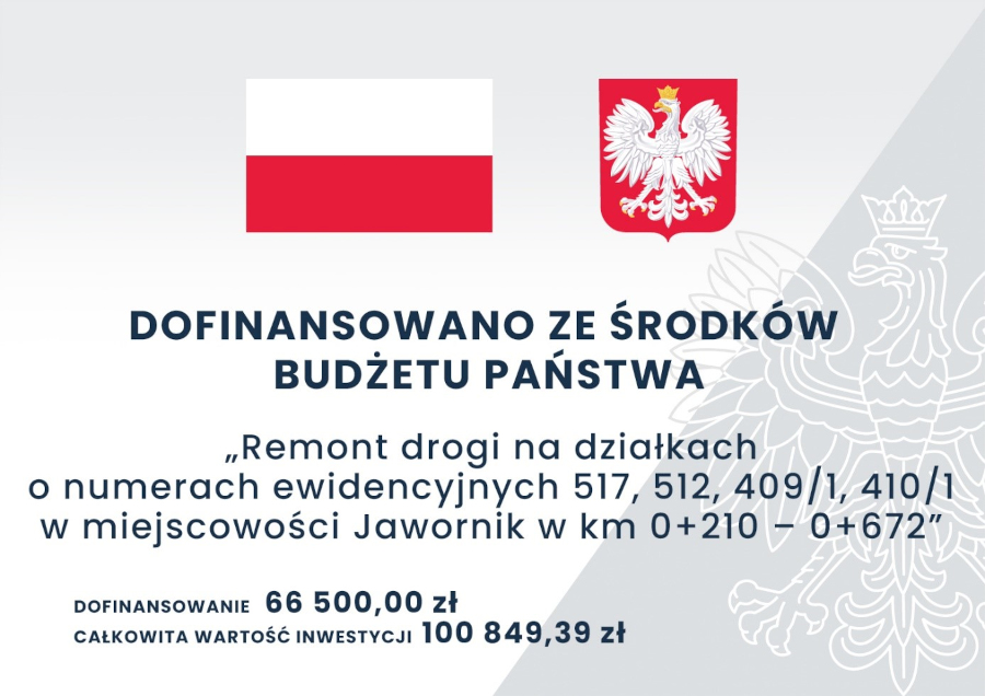 Dofinansowano ze środków budżetu państwa - Remont drogi na działkach o numerach ewidencyjnych 517, 512, 409/1, 410/1 w miejscowości Jawornik w km 0+210 – 0+672