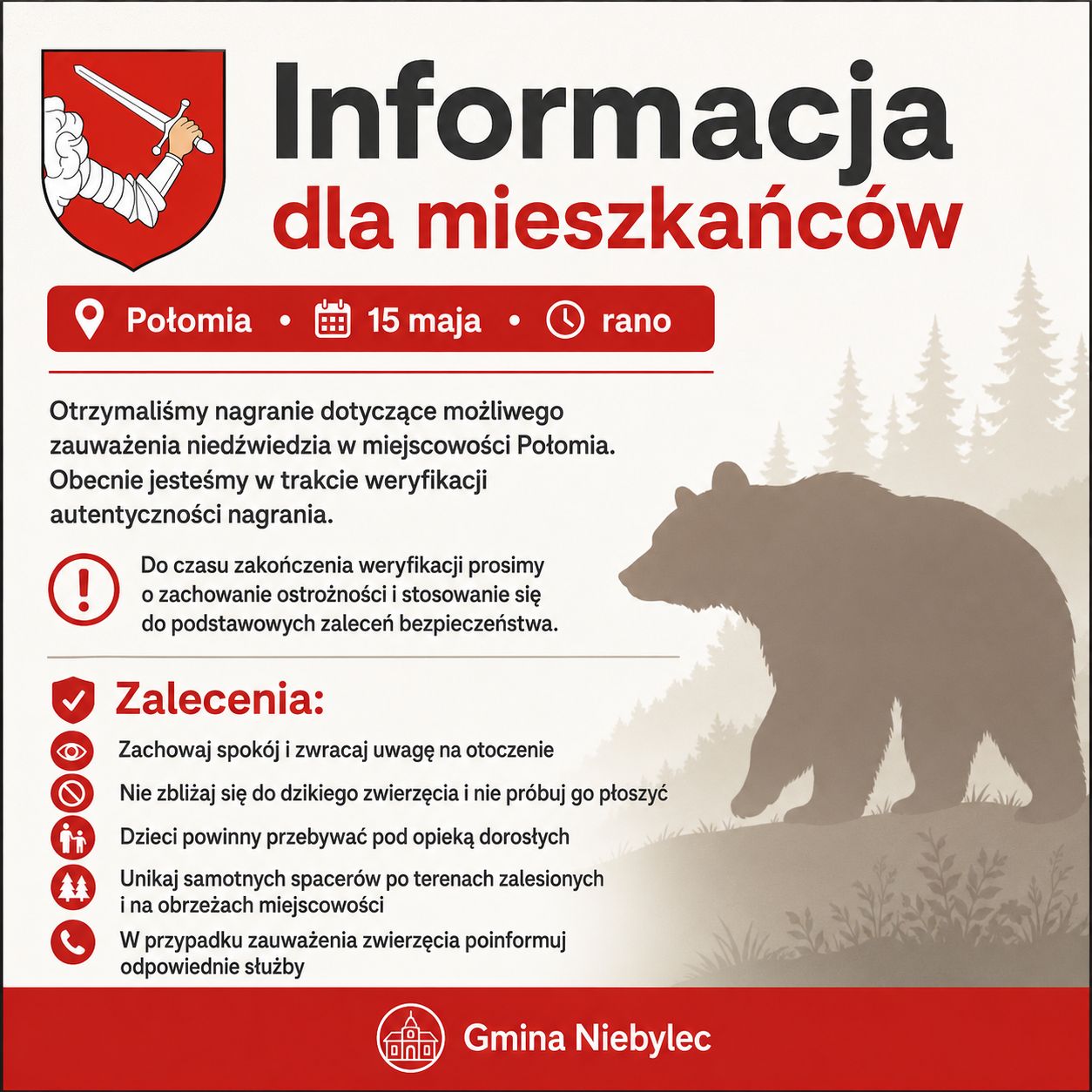 Grafika przedstawia planszę informacyjną Gminy Niebylec dotyczącą możliwego zauważenia niedźwiedzia w miejscowości Połomia. W górnej części znajduje się herb Gminy Niebylec oraz duży napis „Informacja dla mieszkańców”. Poniżej umieszczono informacje: „Połomia”, „15 maja”, „rano”.  Centralna część grafiki zawiera komunikat o otrzymaniu nagrania dotyczącego możliwej obecności niedźwiedzia oraz informację o trwającej weryfikacji autentyczności nagrania. Obok widoczna jest sylwetka niedźwiedzia na tle lasu.  W dolnej części zamieszczono zalecenia bezpieczeństwa:  zachowaj spokój i zwracaj uwagę na otoczenie, nie zbliżaj się do dzikiego zwierzęcia i nie próbuj go płoszyć, dzieci powinny przebywać pod opieką dorosłych, unikaj samotnych spacerów po terenach zalesionych i na obrzeżach miejscowości, w przypadku zauważenia zwierzęcia poinformuj odpowiednie służby.  Na dole grafiki znajduje się napis „Gmina Niebylec”.
