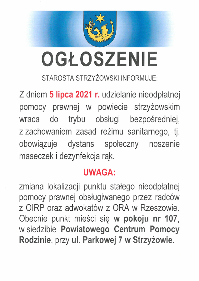 Infografika o treści: STAROSTA STRZYŻOWSKI INFORMUJE: Z dniem 5 lipca 2021 r. udzielanie nieodpłatnej pomocy prawnej w powiecie strzyżewskim wraca do trybu obsługi bezpośredniej, z zachowaniem zasad reżimu sanitarnego, tj. obowiązuje dystans społeczny noszenie maseczek i dezynfekcja rąk. UWAGA: zmiana lokalizacji punktu stałego nieodpłatnej pomocy prawnej obsługiwanego przez radców z OIRP oraz adwokatów z ORA w Rzeszowie. Obecnie punkt mieści się w pokoju nr 107, w siedzibie Powiatowego Centrum Pomocy Rodzinie, przy ul. Parkowej 7 w Strzyżowie.